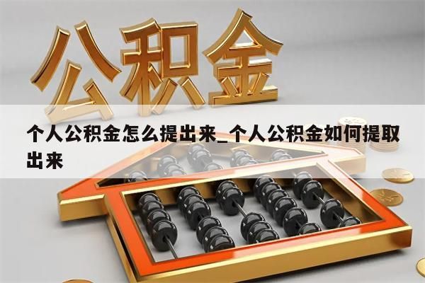 个人公积金怎么提出来_个人公积金如何提取出来